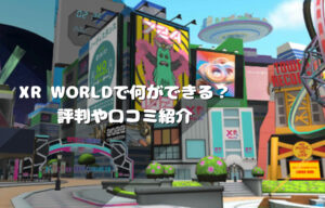 XR Worldで何ができる？評判や口コミ紹介